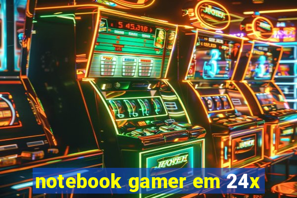 notebook gamer em 24x